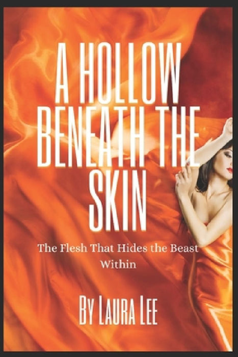 A Hollow Beneath the Skin: The Flesh That Hides the Beast Within by Laura Lee