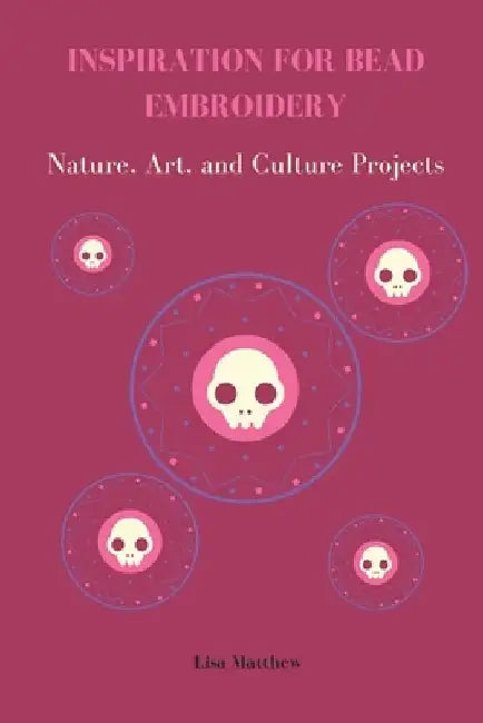 Inspiration for Bead Embroidery: Nature, Art, and Culture Projects by Lisa Matthew
