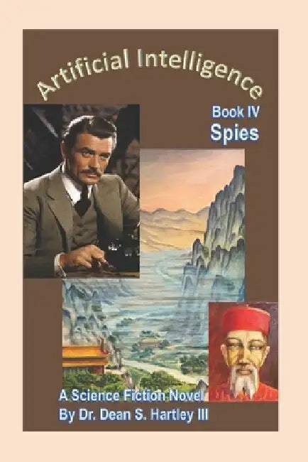 Artificial Intelligence Book IV: Spies: A Science Fiction Novel by Dean S., III Hartley