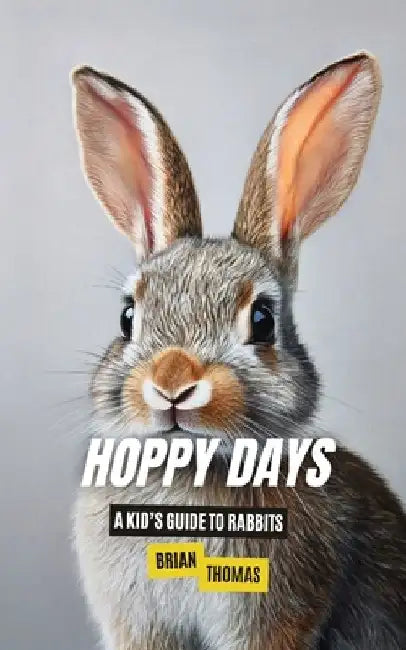 Hoppy Days: A Kid's Guide to Rabbits by Brian Thomas