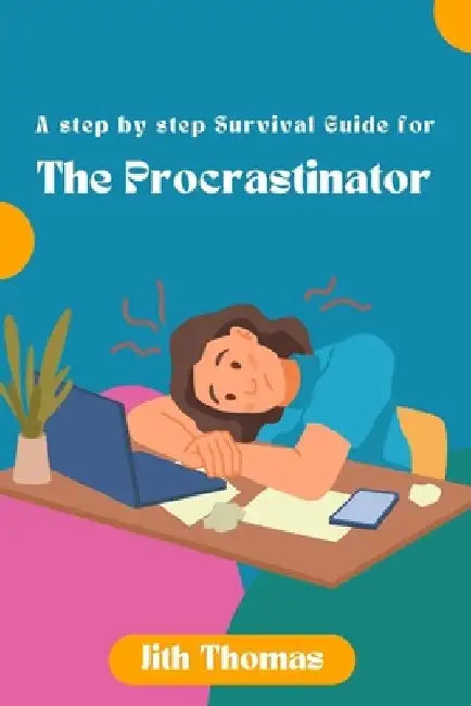 The Procrastinator: A step by step Survival Guide by Jith Thomas