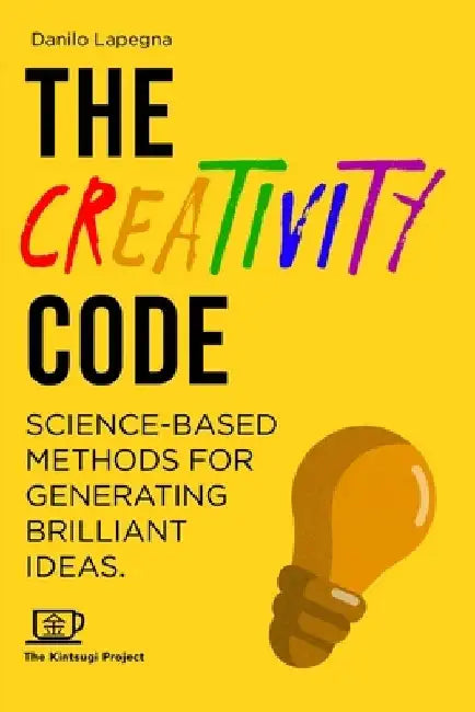 The Creativity Code: Science-based methods for generating brilliant ideas by Kintsugi Project