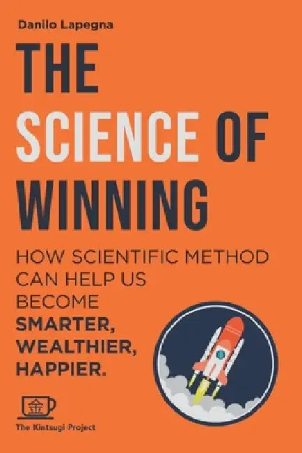 The Science of Winning: How scientific method can help us smarter, wealthier, happier by Kintsugi Project