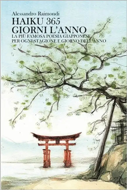 Haiku 365 giorni l'anno: La più famosa poesia giapponese per ogni stagione e giorno dell'anno by Raimondi, Alessandro
