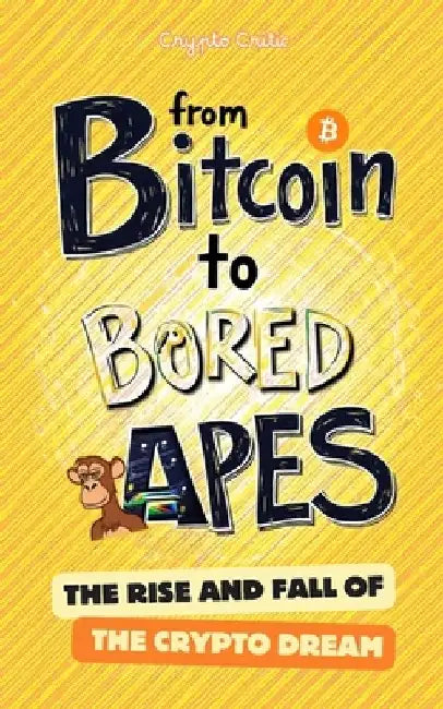 From Bitcoin to Bored Apes: The Rise and Fall of the Crypto Dream by Crypto Critic