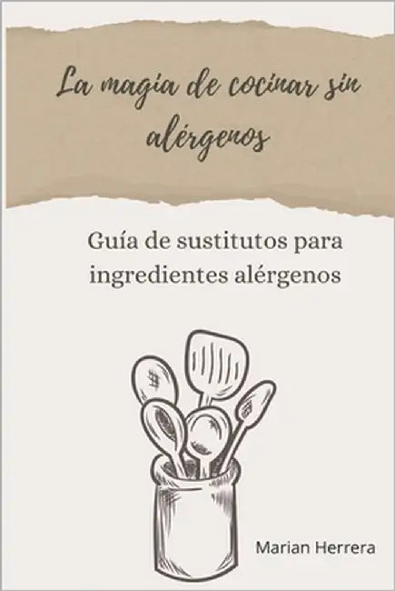 La magia de cocinar sin alérgenos: Guía de sustitutos para ingredientes alérgenos en tu cocina by Herrera, Marian