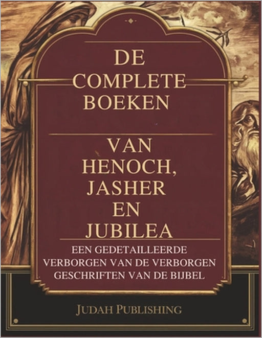 De Complete Boeken van Henoch, Jasher en Jubilea: Een gedetailleerde verzameling van de verborgen geschriften van de Bijbel by Judah Publishing