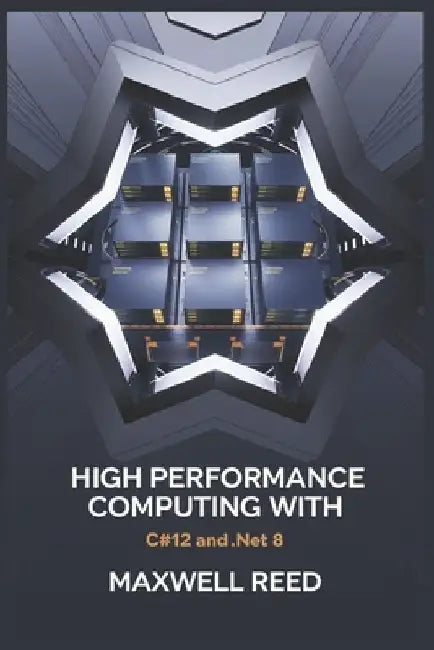 High Performance Computing With C#12 and .NET 8 by Maxwell Reed