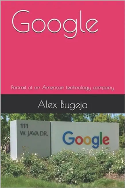 Google: Portrait of an American technology company by Bugeja, Alex