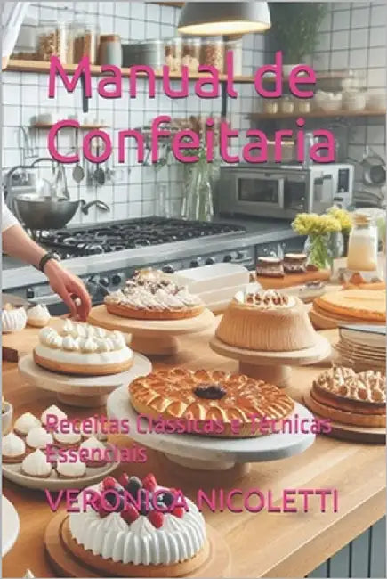 Manual de Confeitaria: Receitas Clássicas e Técnicas Essenciais by Nicoletti, Veronica