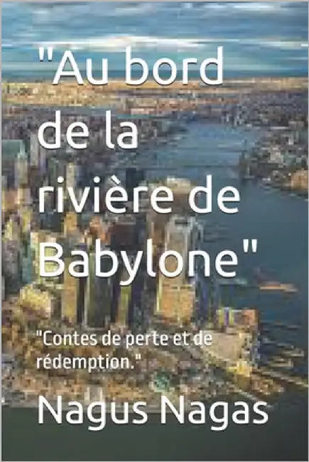 "Au bord de la rivière de Babylone": "Contes de perte et de rédemption." by Nagus Nagas