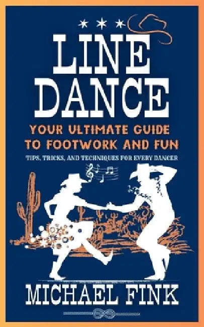 Line Dance: Your Ultimate Guide to Footwork and Fun: Tips, Tricks, and Techniques for Every Dancer by Michael Fink