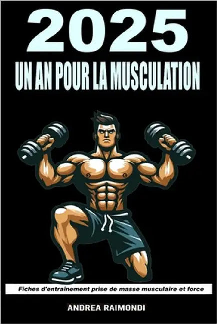 2025 un An pour la Musculation: Fiches d'entraînement prise de masse musculaire by Raimondi, Andrea