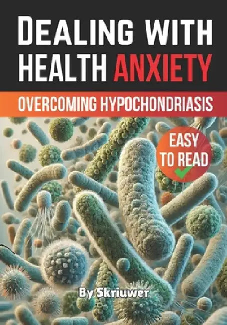 Dealing with Health Anxiety: Understanding and Overcoming Hypochondriasis by Skriuwer Com