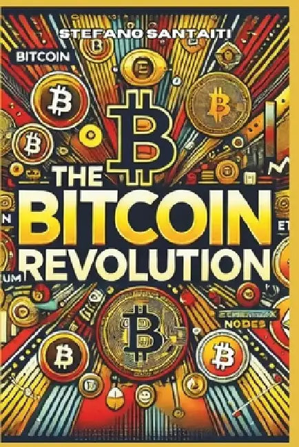 The Bitcoin Revolution: Your Step-by-Step Guide to Cryptocurrency, Blockchain, and Financial Freedom by Stefano Santaiti