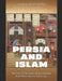 Persia and Islam: The History of the Islamic Empires that have Ruled Persia Since the Middle Ages by Charles River