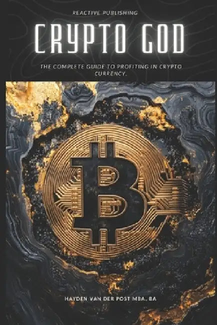 Crypto God: The Complete Guide to Profiting in Cryptocurrency: Trade to Win by Reactive Publishing