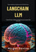 LangChain LLM: A Hands-On Guide to Building and Deploying Large Language Model Applications by Morgan Devline