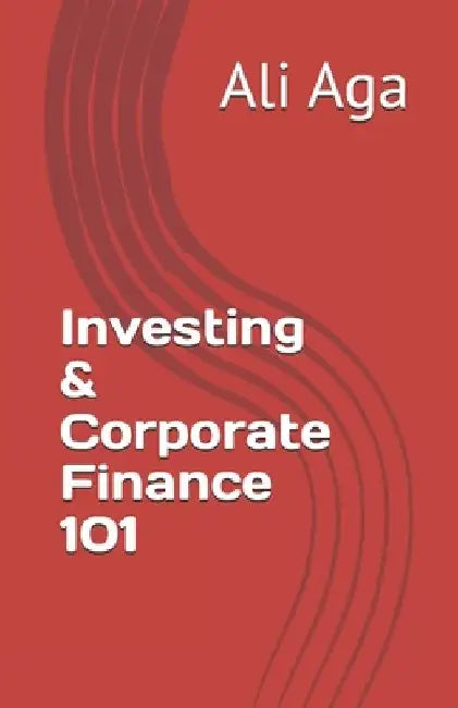 Investing & Corporate Finance 101 by Ali Aga