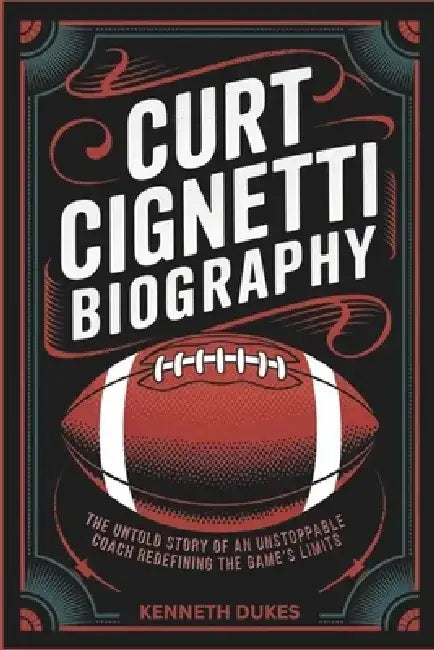 Curt Cignetti Biography: The Untold Story of an Unstoppable Coach Redefining the Game's Limits by Kenneth Dukes