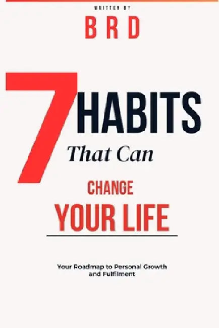 7 Habits That Can Change Your Life: Your Roadmap to Personal Growth and Fulfillment by Bhargava Derangula