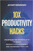 10x Productivity Hacks: Unlocking the Secrets of AI to Boost Productivity, efficiency and Transform Your Life: AI-Powered Strategies to Maximize Your by Deshmukh, Jayant