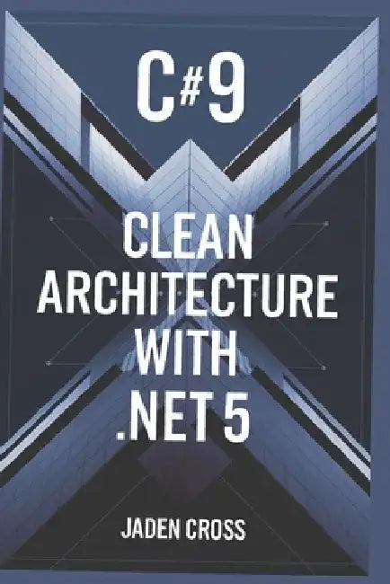 C#9 Clean Architecture with .NET 5 by Jaden Cross