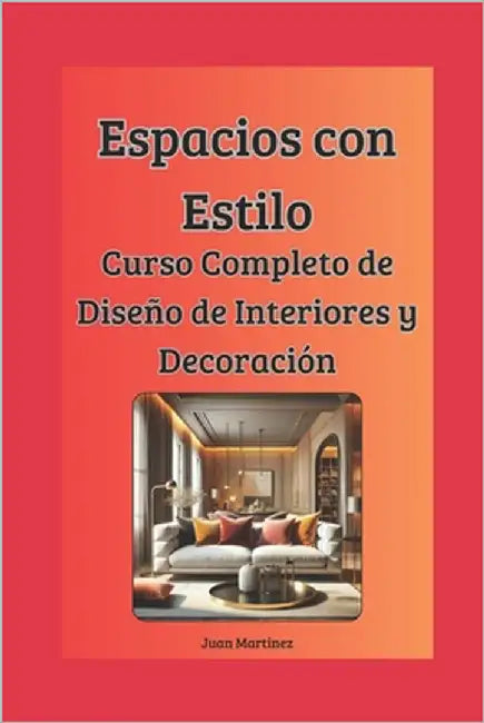 "Espacios con Estilo: Curso Completo de Diseño de Interiores y Decoración" by Martinez, Juan