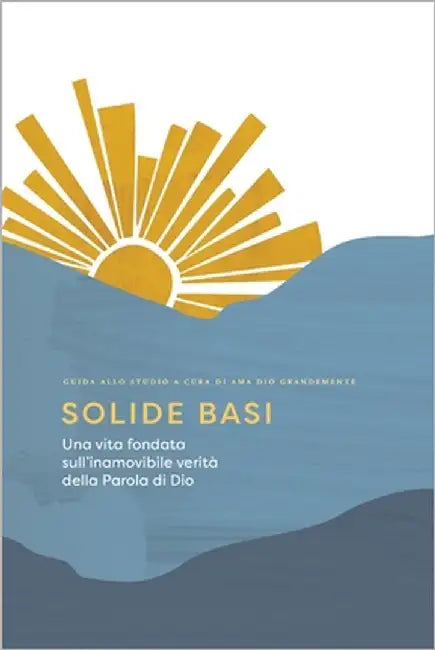 Solide basi: Una vita fondata sull'inamovibile verità della Parola di Dio: A Love God Greatly Italian Bible Study Journal by Greatly, Love God