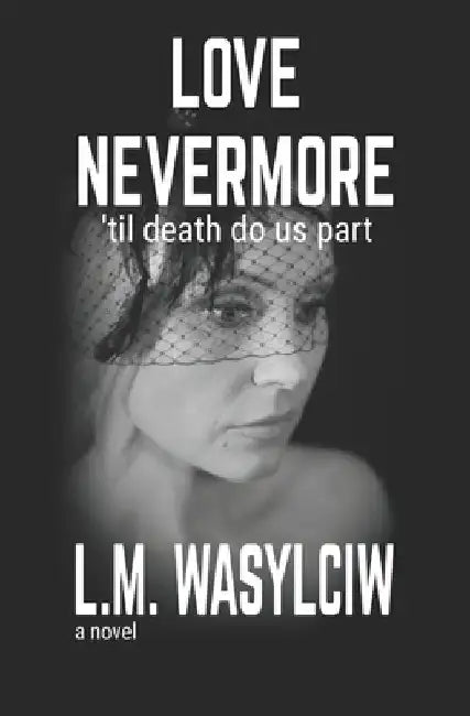 Love Nevermore: 'til death do us part by L. M. Wasylciw