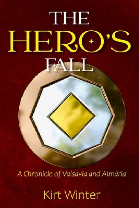 The Hero's Fall: A Chronicle of Valsavia and Almária by Kirt Winter