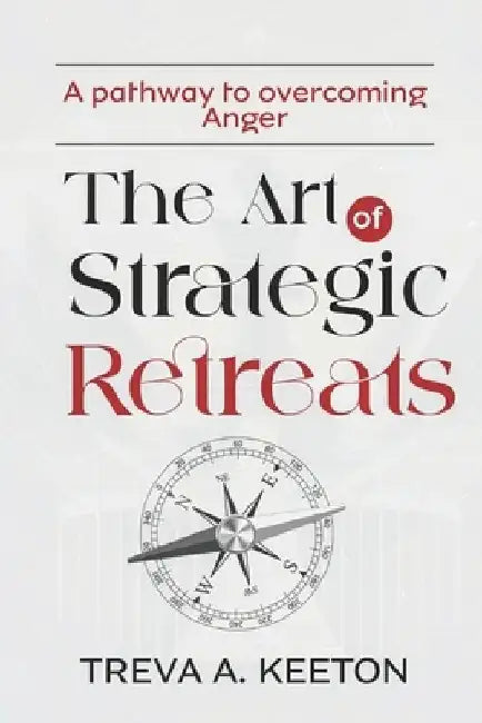 The Art of Strategic Retreats: A pathway to overcoming Anger by Treva A. Keeton