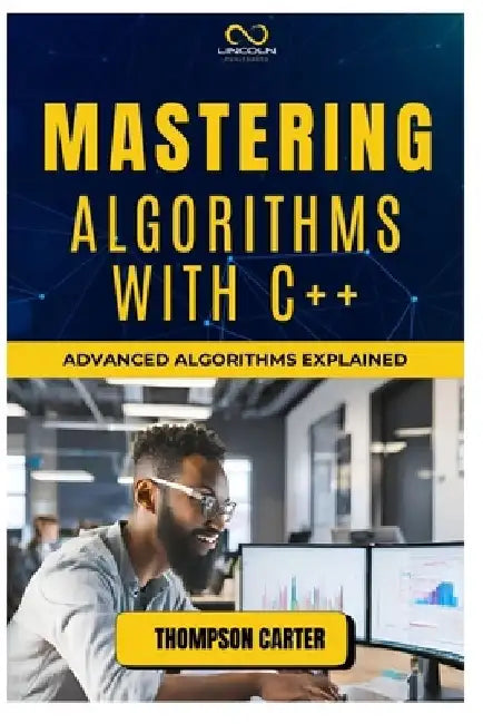 Mastering Algorithms with C++: Advanced Algorithms Explained by Thompson Carter