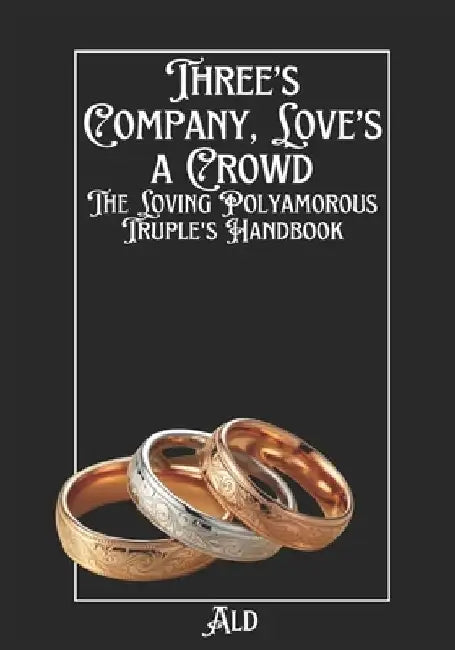 Three's Company, Love's a Crowd: The Loving Polyamorous Truple's Handbook by Ald