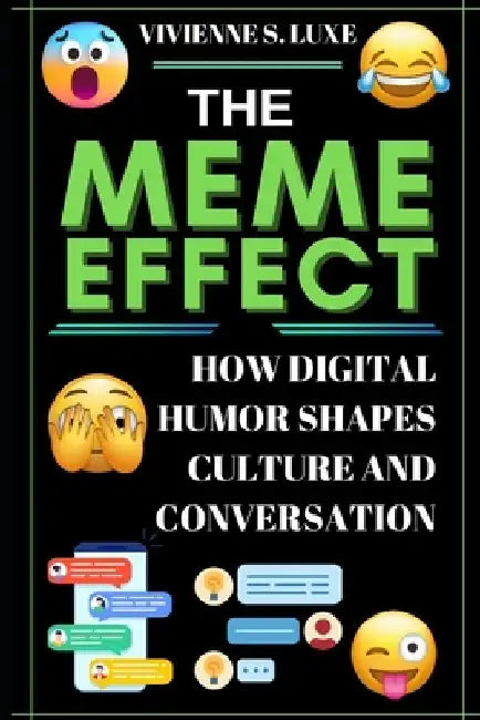 The Meme Effect: How Digital Humor Shapes Culture and Conversation by Vivienne S. Luxe