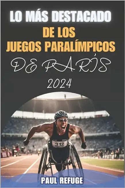 Lo Más Destacado de los Juegos Paralímpicos de París 2024 by Refuge, Paul