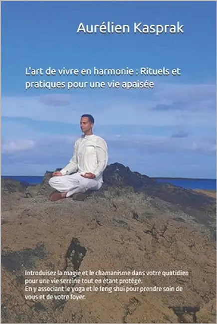 L'art de vivre en harmonie: Rituels et pratiques pour une vie apaisée by Kasprak, Aurélien