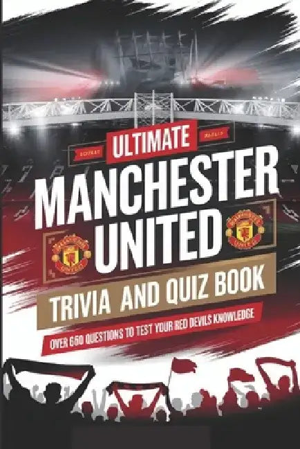 The Ultimate Manchester United Trivia And Quiz Book: The Definitive Quiz Book for Manchester United Fans by Gerald H. Rowden