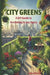 City Greens: A DIY Guide to Gardening in Any Space by Juliet Rivers