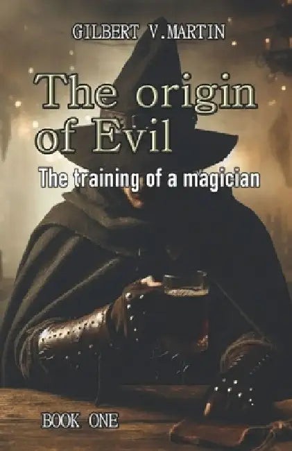 The origin of Evil: The training of a magician by Gilbert V. Martin