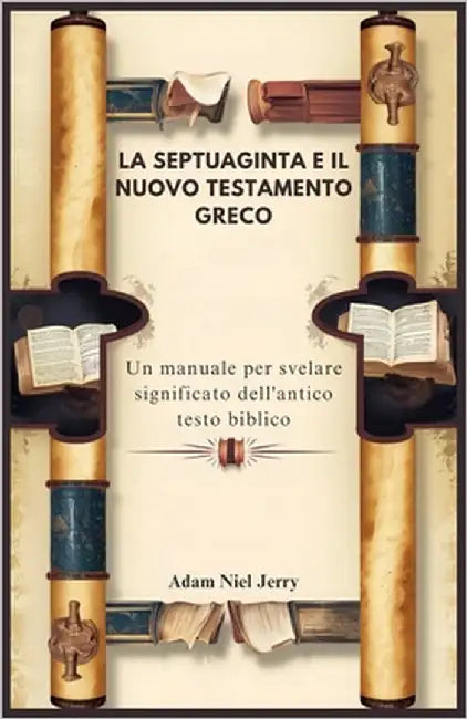 La Septuaginta E Il Nuovo Testamento Greco: Un manuale per svelare significato dell'antico testo biblico by Niel Jerry, Adam
