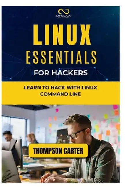 Linux Essentials for Hackers: Learn to Hack with Linux Command Line by Thompson Carter