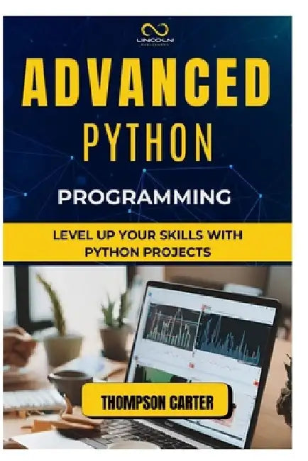 Advanced Python Programming: Level Up Your Skills with Python Projects by Thompson Carter