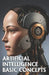 Artificial Intelligence Basic Concepts: Includes AI Glossary by Luis Ayala