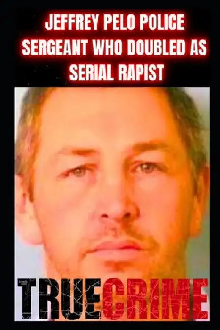 Jeffrey Pelo Police Sergeant Who Doubled as a Serial Rapist: True Crime Documentary by Paul Lorens