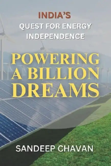 Powering a Billion Dreams: India's Quest for Energy Independence by Sandeep Chavan