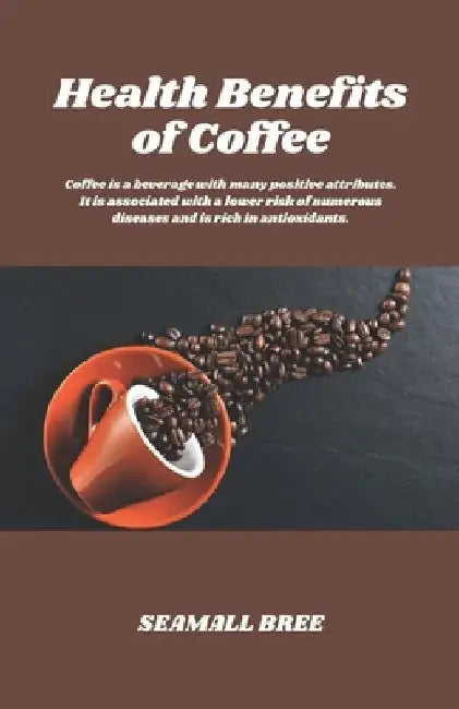 Health Benefits of Coffee: Coffee is a beverage with many positive attributes. It is associated with a lower risk of numerous diseases and is ric by Seamall Bree