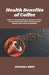 Health Benefits of Coffee: Coffee is a beverage with many positive attributes. It is associated with a lower risk of numerous diseases and is ric by Seamall Bree