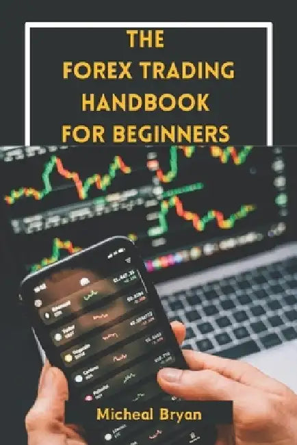 The Forex Trading Handbook for Beginners: Master Strategies, Tools, and Techniques for Profitable Currency Exchange in the Foreign Market by Micheal Bryan