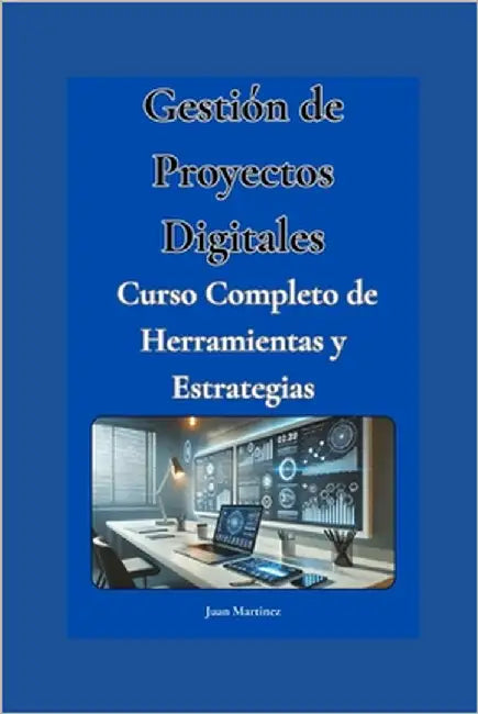 "Gestión de Proyectos Digitales: Curso Completo de Herramientas y Estrategias" by Martinez, Juan